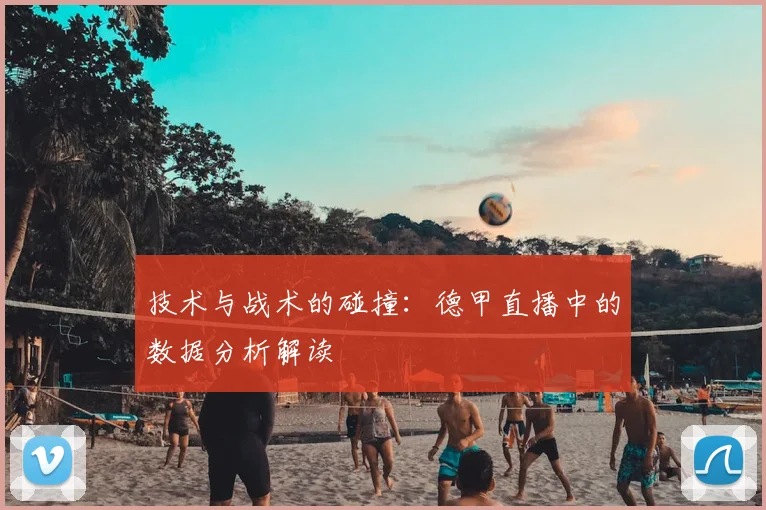 技术与战术的碰撞：德甲直播中的数据分析解读